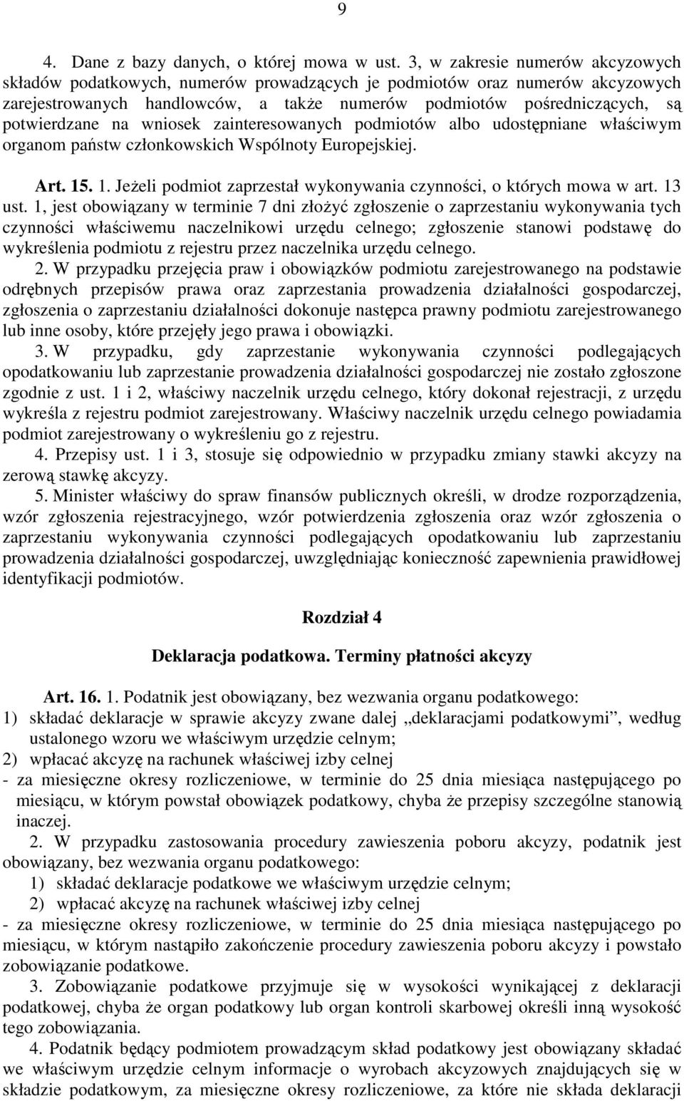 na wniosek zainteresowanych podmiotów albo udostępniane właściwym organom państw członkowskich Wspólnoty Europejskiej. Art. 15. 1. JeŜeli podmiot zaprzestał wykonywania czynności, o których mowa w art.