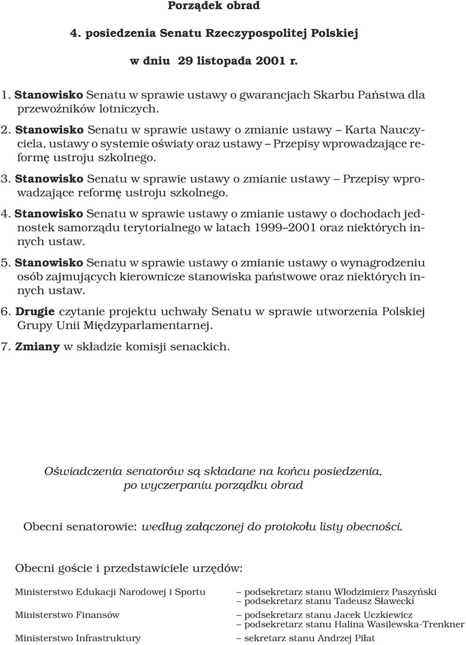 3. Stanowisko Senatu w sprawie ustawy o zmianie ustawy Przepisy wprowadzaj¹ce reformê ustroju szkolnego. 4.