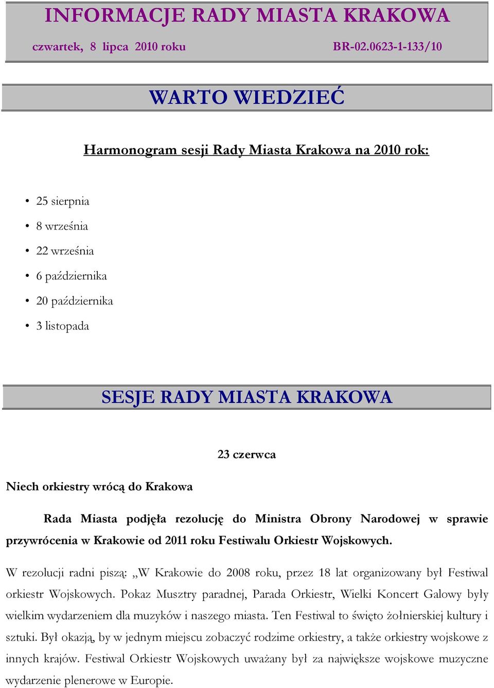 Niech orkiestry wrócą do Krakowa Rada Miasta podjęła rezolucję do Ministra Obrony Narodowej w sprawie przywrócenia w Krakowie od 2011 roku Festiwalu Orkiestr Wojskowych.