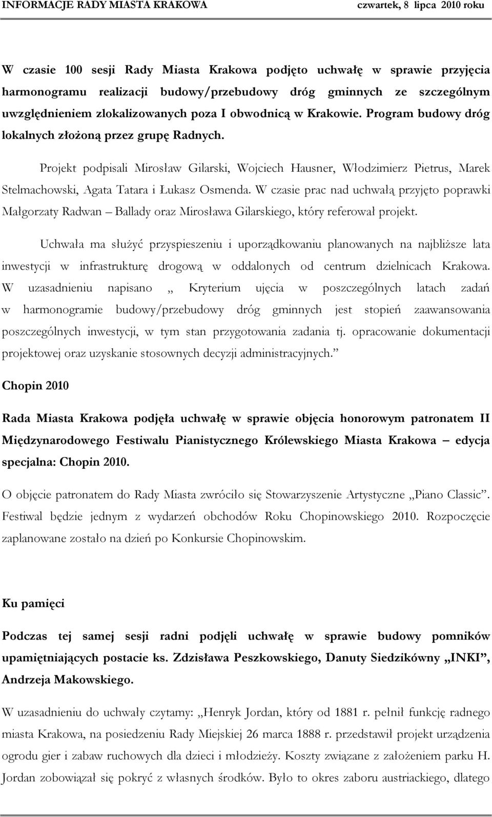 W czasie prac nad uchwałą przyjęto poprawki Małgorzaty Radwan Ballady oraz Mirosława Gilarskiego, który referował projekt.