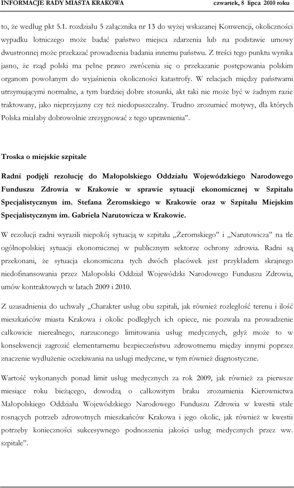 innemu państwu. Z treści tego punktu wynika jasno, że rząd polski ma pełne prawo zwrócenia się o przekazanie postępowania polskim organom powołanym do wyjaśnienia okoliczności katastrofy.