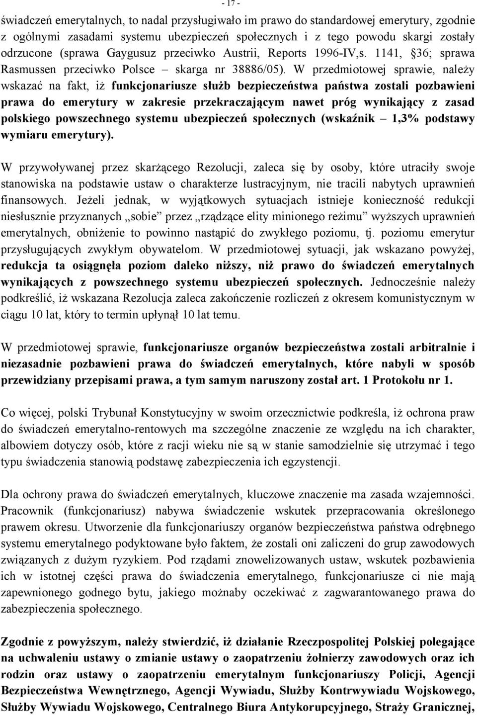 W przedmiotowej sprawie, należy wskazać na fakt, iż funkcjonariusze służb bezpieczeństwa państwa zostali pozbawieni prawa do emerytury w zakresie przekraczającym nawet próg wynikający z zasad