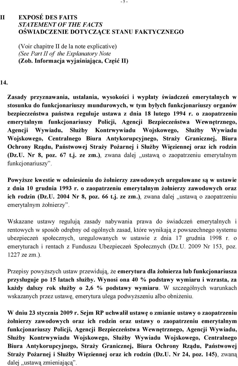 Zasady przyznawania, ustalania, wysokości i wypłaty świadczeń emerytalnych w stosunku do funkcjonariuszy mundurowych, w tym byłych funkcjonariuszy organów bezpieczeństwa państwa reguluje ustawa z