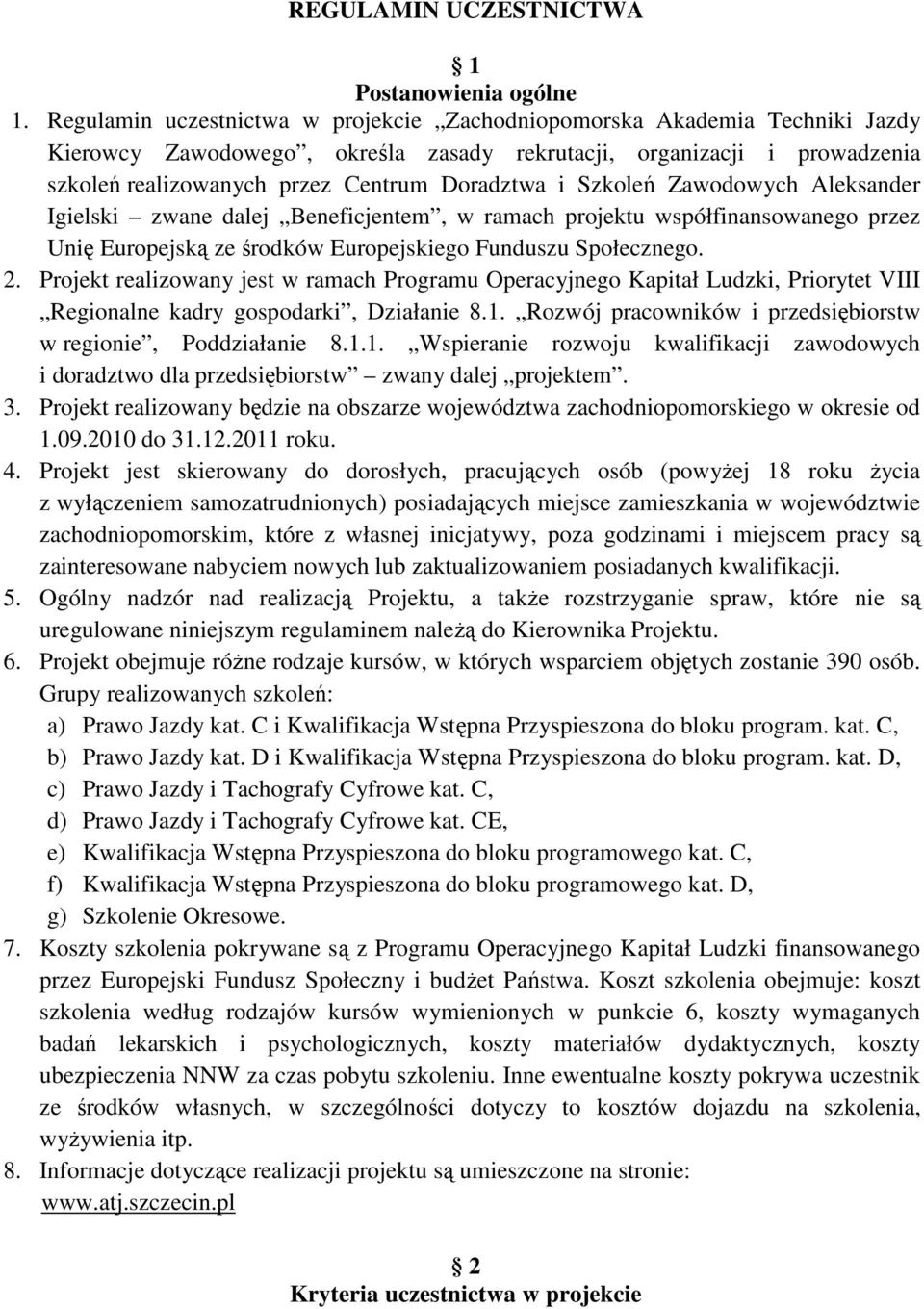 Szkoleń Zawodowych Aleksander Igielski zwane dalej Beneficjentem, w ramach projektu współfinansowanego przez Unię Europejską ze środków Europejskiego Funduszu Społecznego. 2.