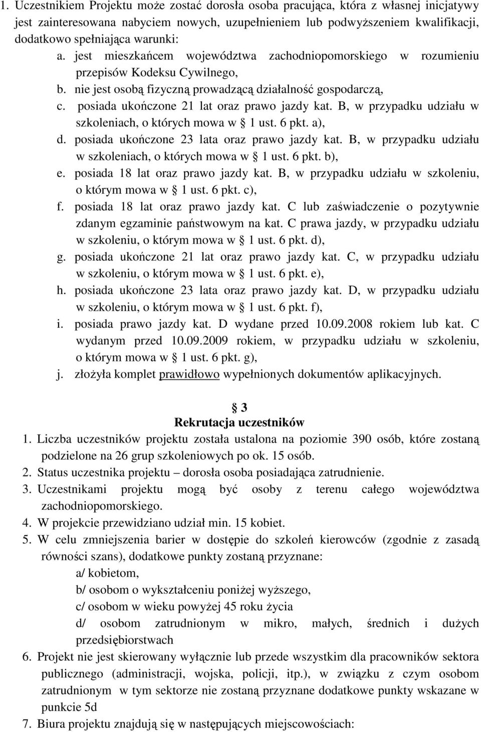 posiada ukończone 21 lat oraz prawo jazdy kat. B, w przypadku udziału w szkoleniach, o których mowa w 1 ust. 6 pkt. a), d. posiada ukończone 23 lata oraz prawo jazdy kat.