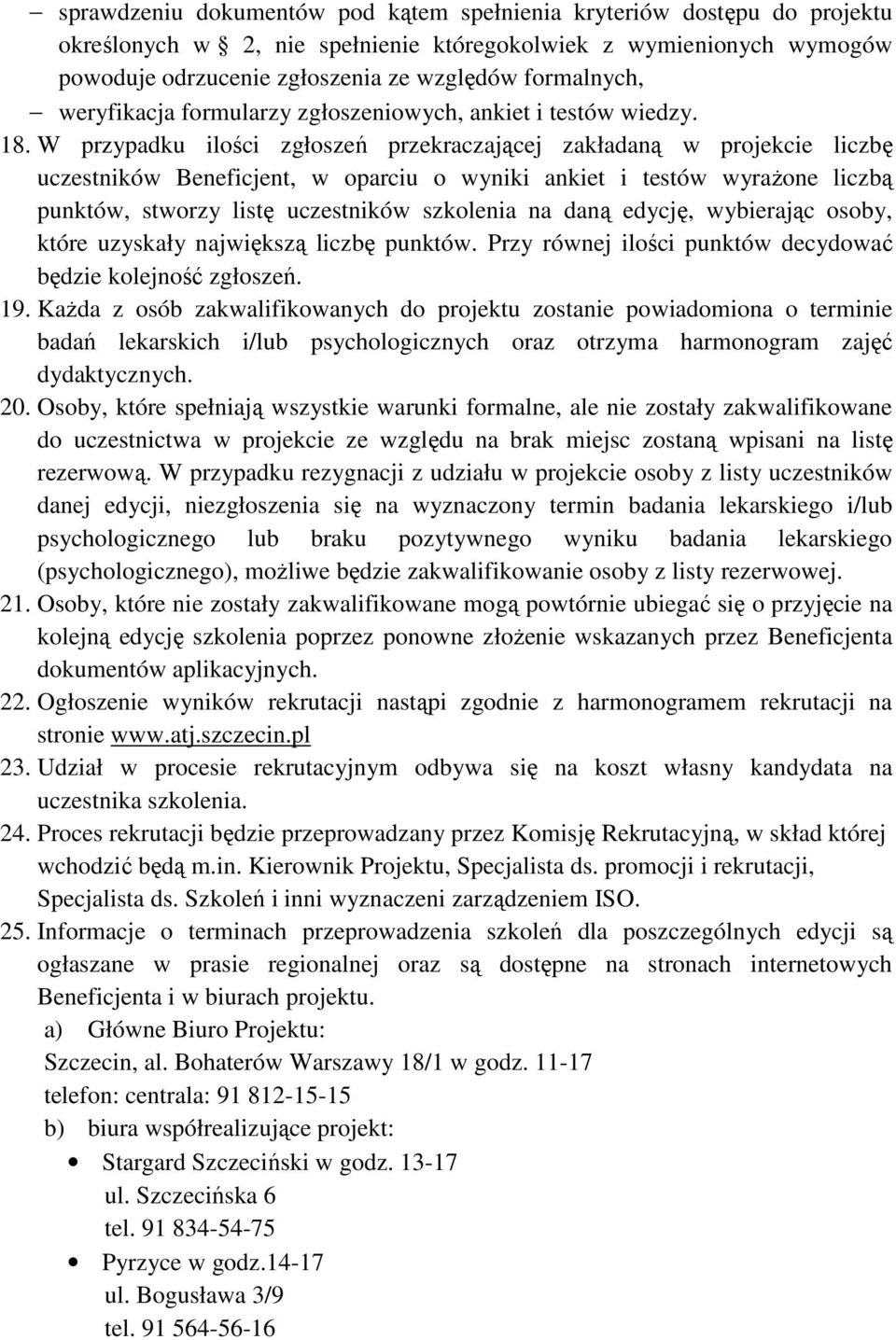 W przypadku ilości zgłoszeń przekraczającej zakładaną w projekcie liczbę uczestników Beneficjent, w oparciu o wyniki ankiet i testów wyraŝone liczbą punktów, stworzy listę uczestników szkolenia na