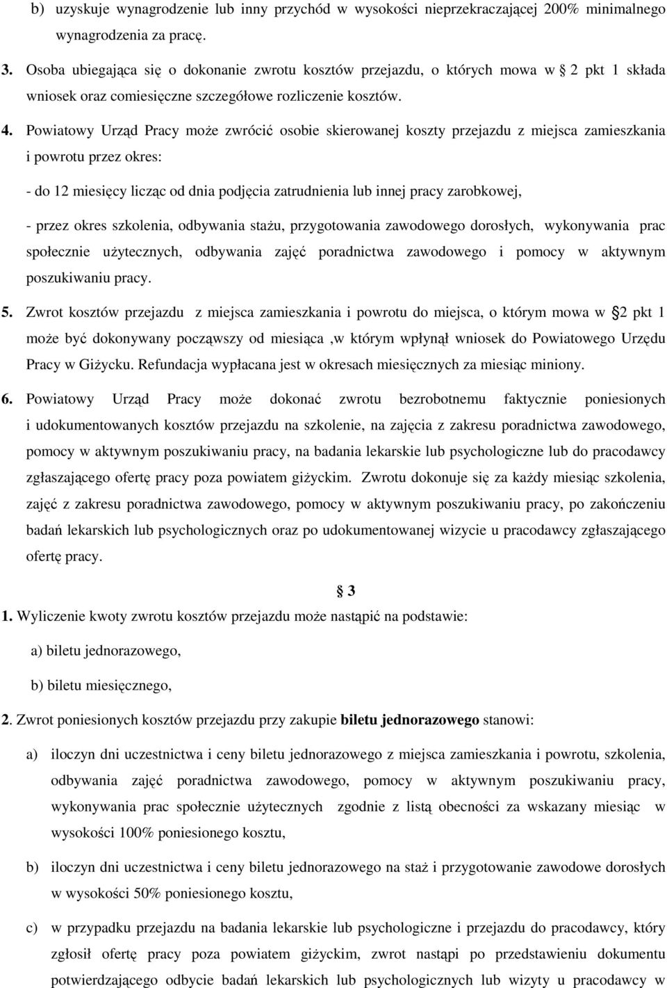 Powiatowy Urząd Pracy moŝe zwrócić osobie skierowanej koszty przejazdu z miejsca zamieszkania i powrotu przez okres: - do 12 miesięcy licząc od dnia podjęcia zatrudnienia lub innej pracy zarobkowej,