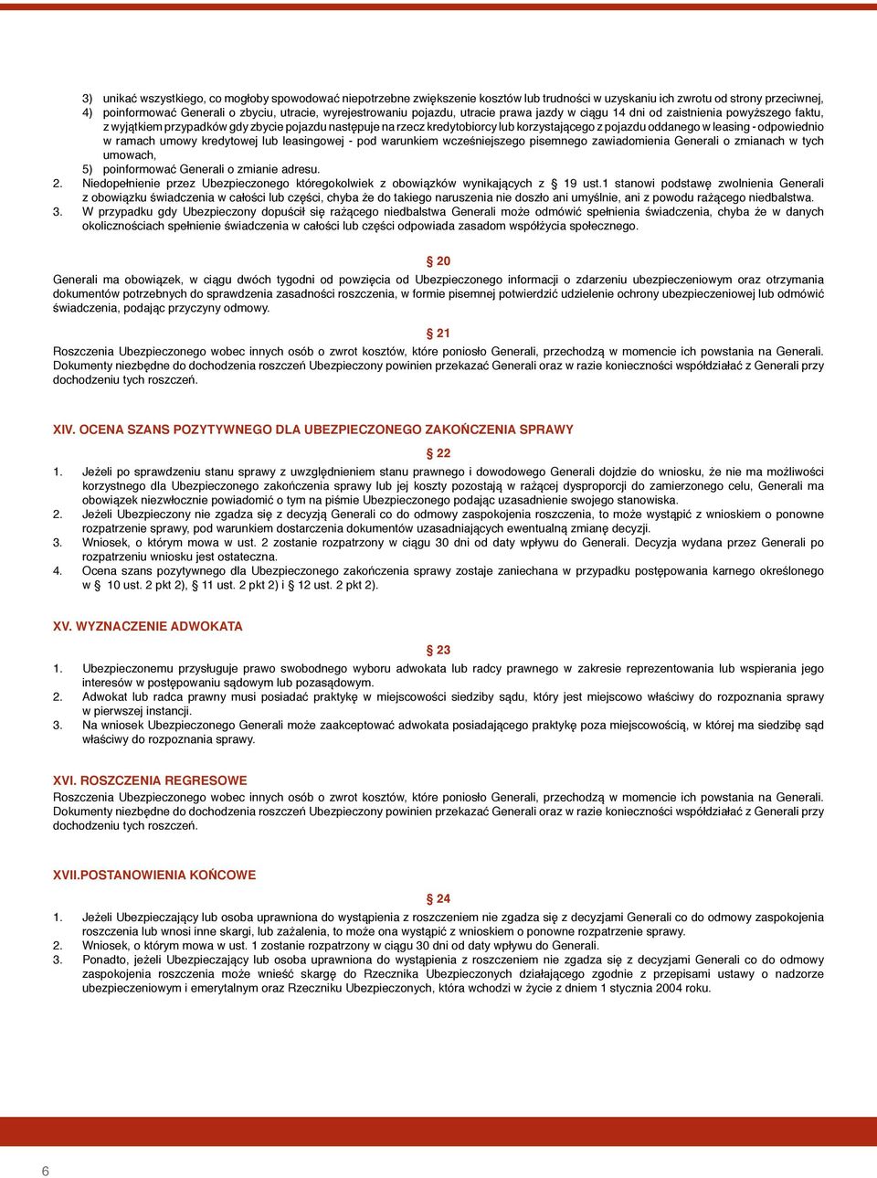 - odpowiednio w ramach umowy kredytowej lub leasingowej - pod warunkiem wcześniejszego pisemnego zawiadomienia Generali o zmianach w tych umowach, 5) poinformować Generali o zmianie adresu. 2.