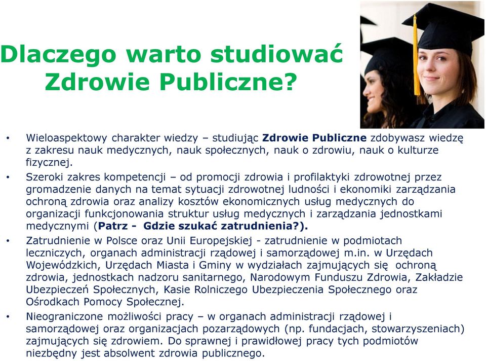 Szeroki zakres kompetencji od promocji zdrowia i profilaktyki zdrowotnej przez gromadzenie danych na temat sytuacji zdrowotnej ludności i ekonomiki zarządzania ochroną zdrowia oraz analizy kosztów