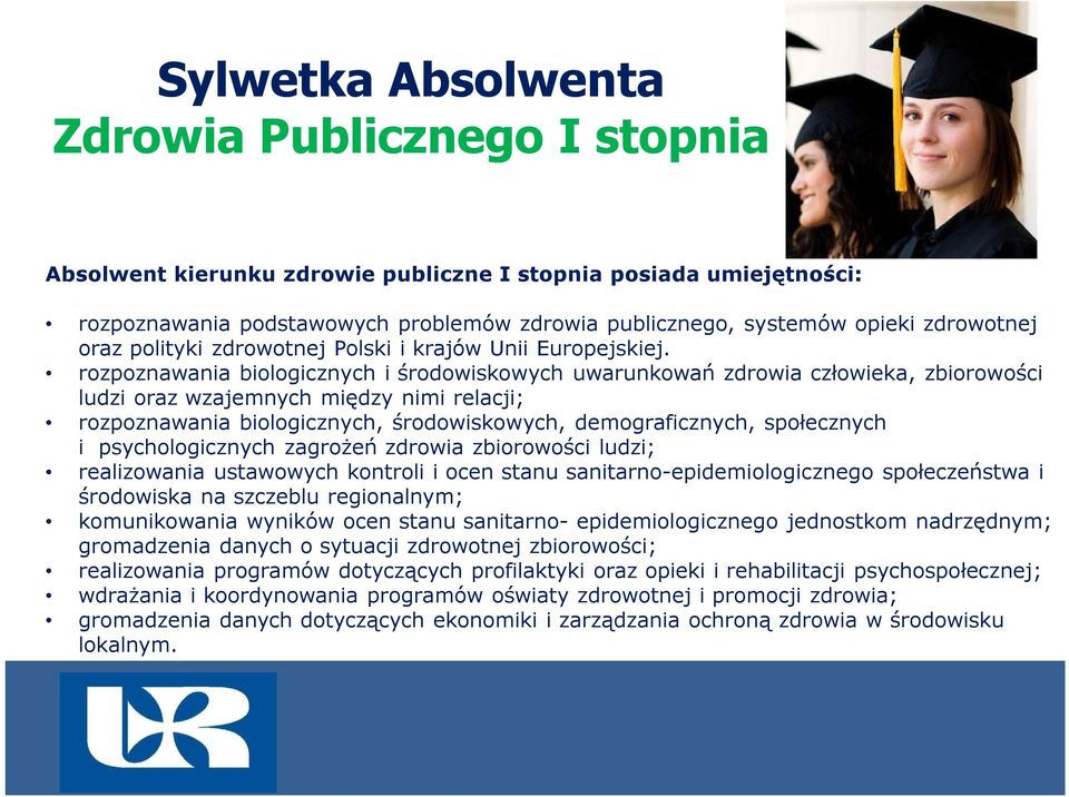 rozpoznawania biologicznych i środowiskowych uwarunkowań zdrowia człowieka, zbiorowości ludzi oraz wzajemnych między nimi relacji; rozpoznawania biologicznych, środowiskowych, demograficznych,