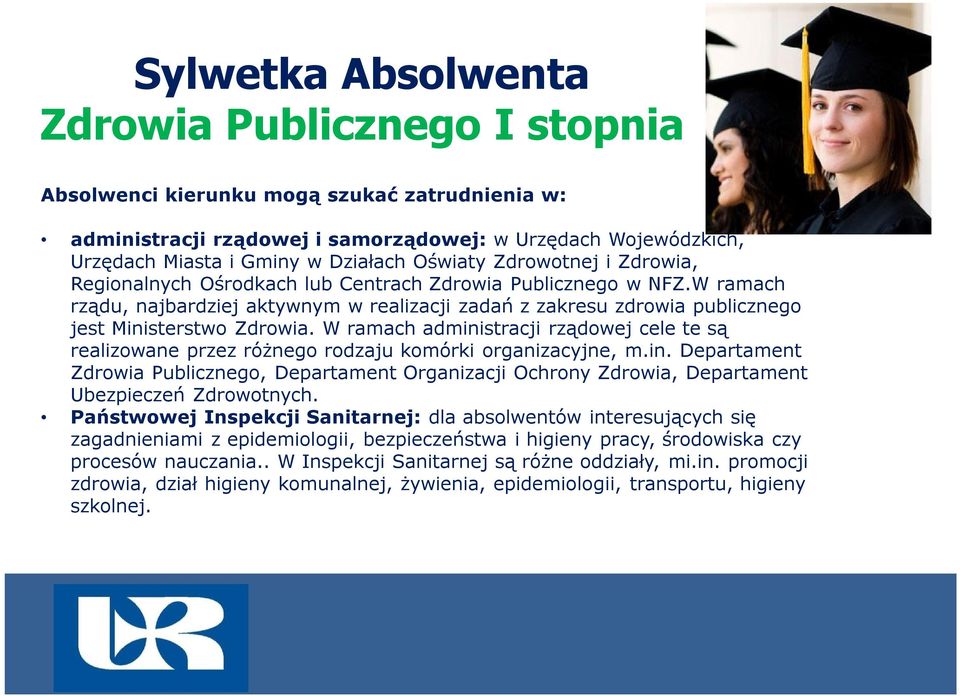 W ramach administracji rządowej cele te są realizowane przez różnego rodzaju komórki organizacyjne, m.in. Departament Zdrowia Publicznego, Departament Organizacji Ochrony Zdrowia, Departament Ubezpieczeń Zdrowotnych.