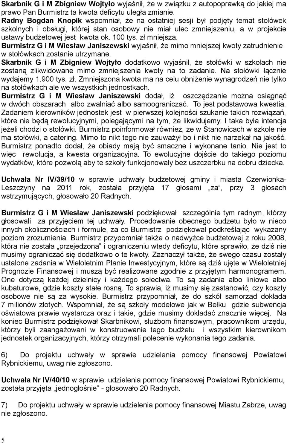 100 tys. zł mniejsza. Burmistrz G i M Wiesław Janiszewski wyjaśnił, że mimo mniejszej kwoty zatrudnienie w stołówkach zostanie utrzymane.