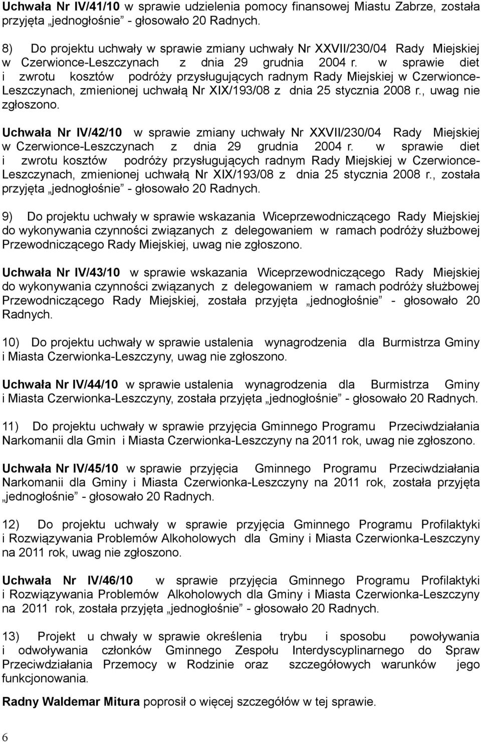 w sprawie diet i zwrotu kosztów podróży przysługujących radnym Rady Miejskiej w Czerwionce- Leszczynach, zmienionej uchwałą Nr XIX/193/08 z dnia 25 stycznia 2008 r., uwag nie zgłoszono.