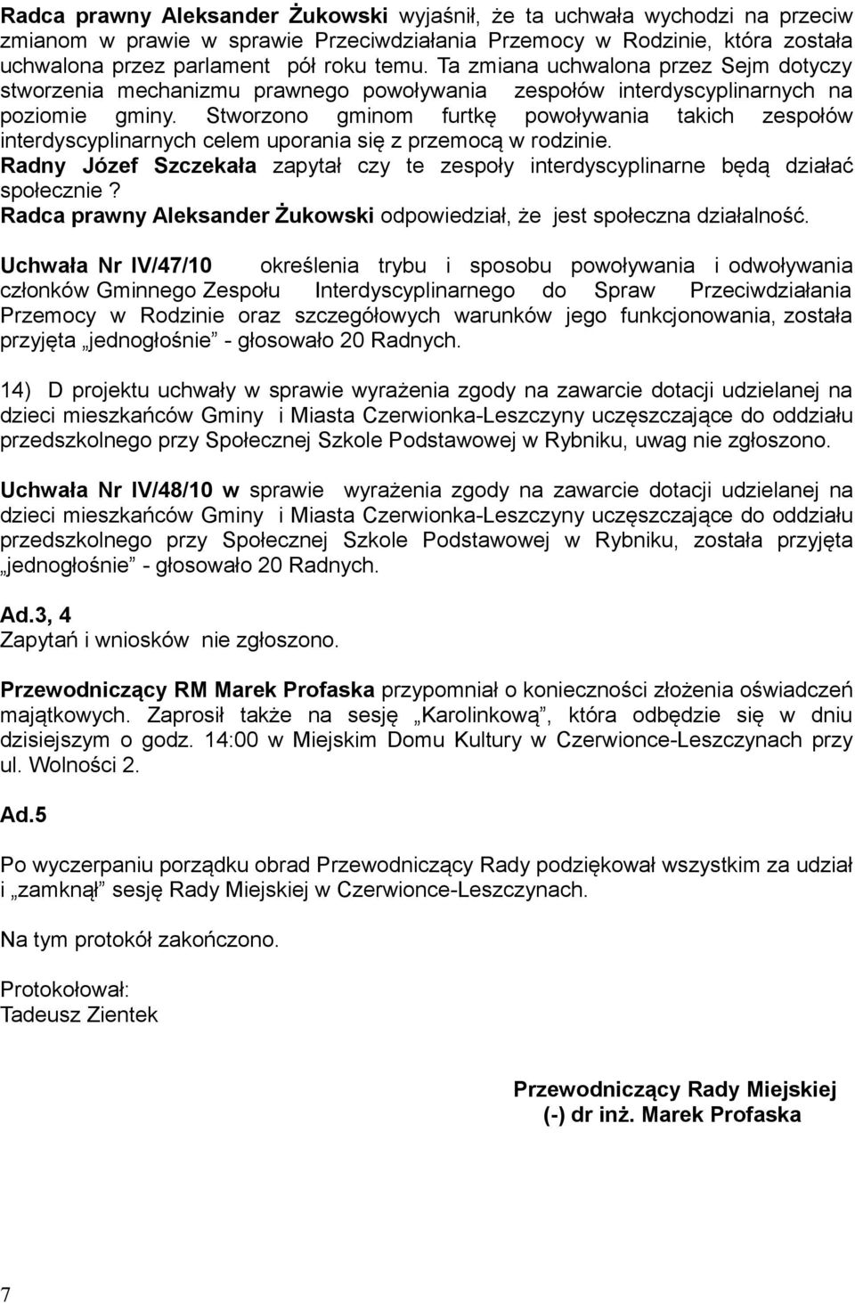 Stworzono gminom furtkę powoływania takich zespołów interdyscyplinarnych celem uporania się z przemocą w rodzinie.