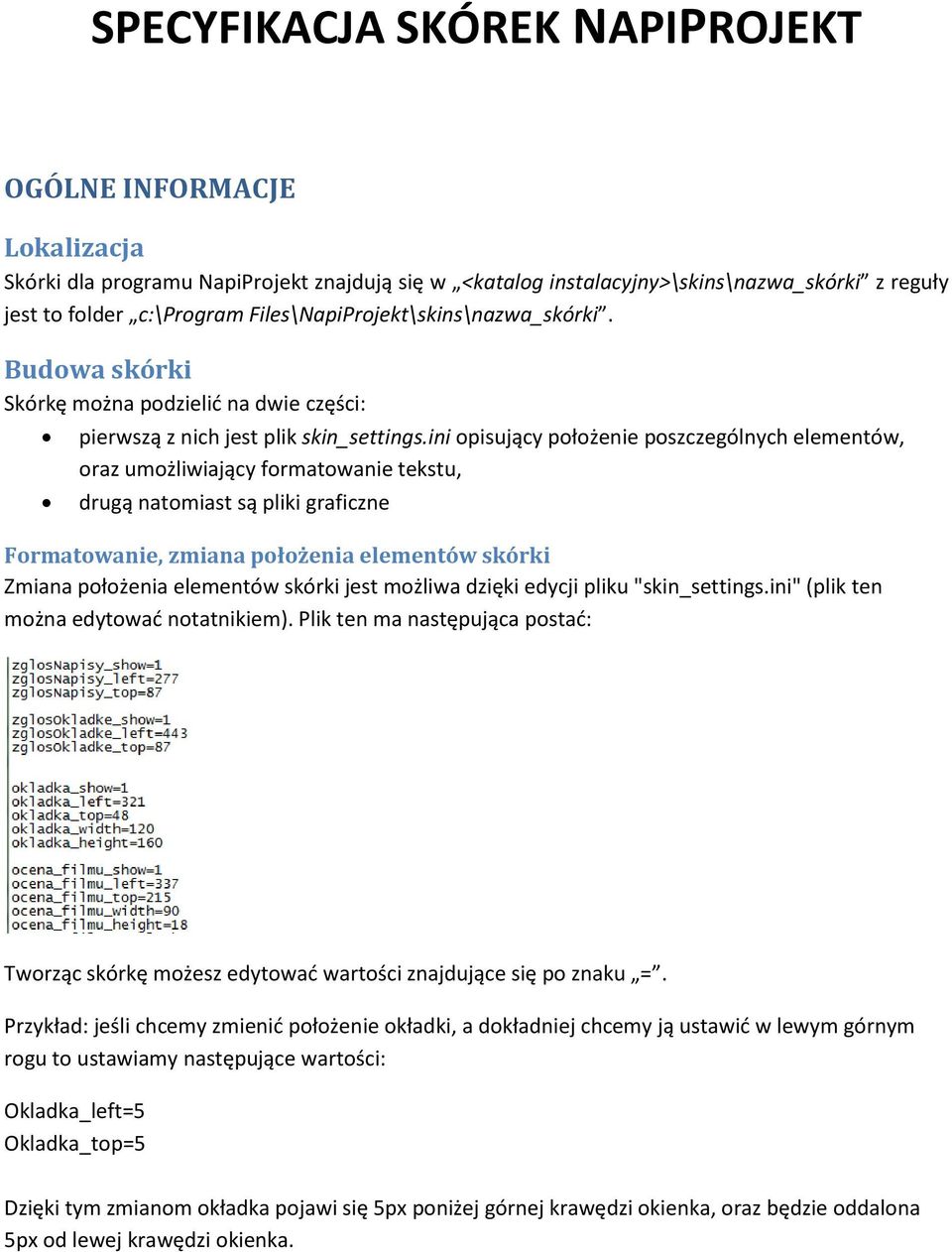 ini opisujący położenie poszczególnych elementów, oraz umożliwiający formatowanie tekstu, drugą natomiast są pliki graficzne Formatowanie, zmiana położenia elementów skórki Zmiana położenia elementów