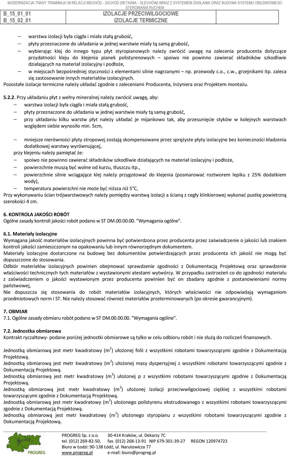 bezpośredniej styczności z elementami silnie nagrzanymi np. przewody c.o., c.w., grzejnikami itp. zaleca się zastosowanie innych materiałów izolacyjnych.