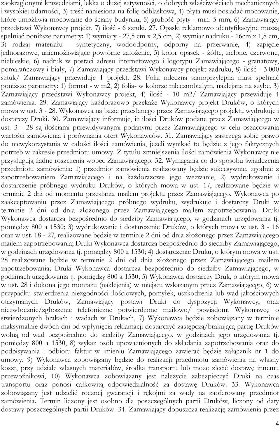 Opaski reklamowo identyfikacyjne muszą spełniać poniższe parametry: 1) wymiary - 27,5 cm x 2,5 cm, 2) wymiar nadruku - 16cm x 1,8 cm, 3) rodzaj materiału - syntetyczny, wodoodporny, odporny na