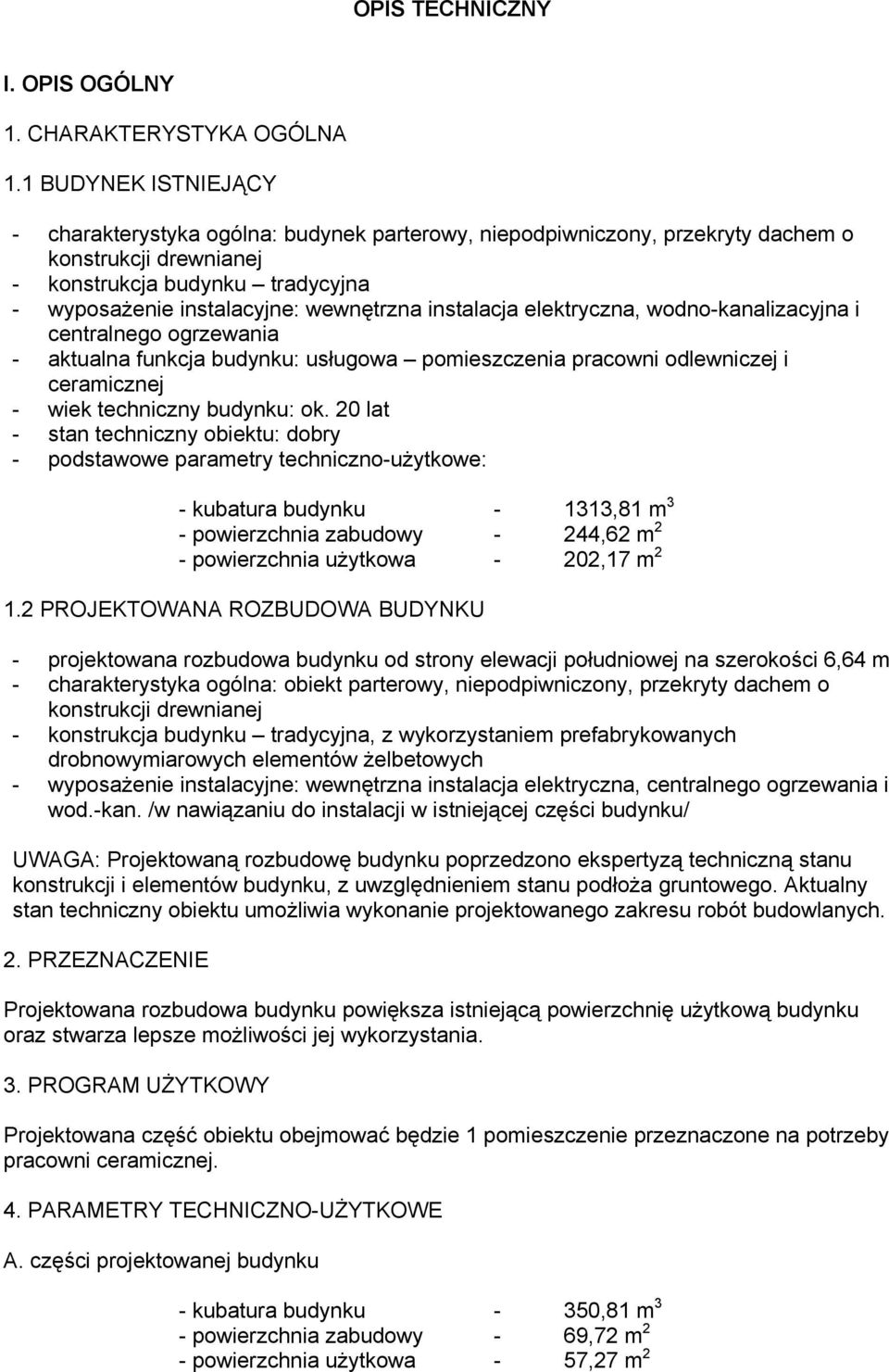 instalacja elektryczna, wodno-kanalizacyjna i centralnego ogrzewania - aktualna funkcja budynku: usługowa pomieszczenia pracowni odlewniczej i ceramicznej - wiek techniczny budynku: ok.