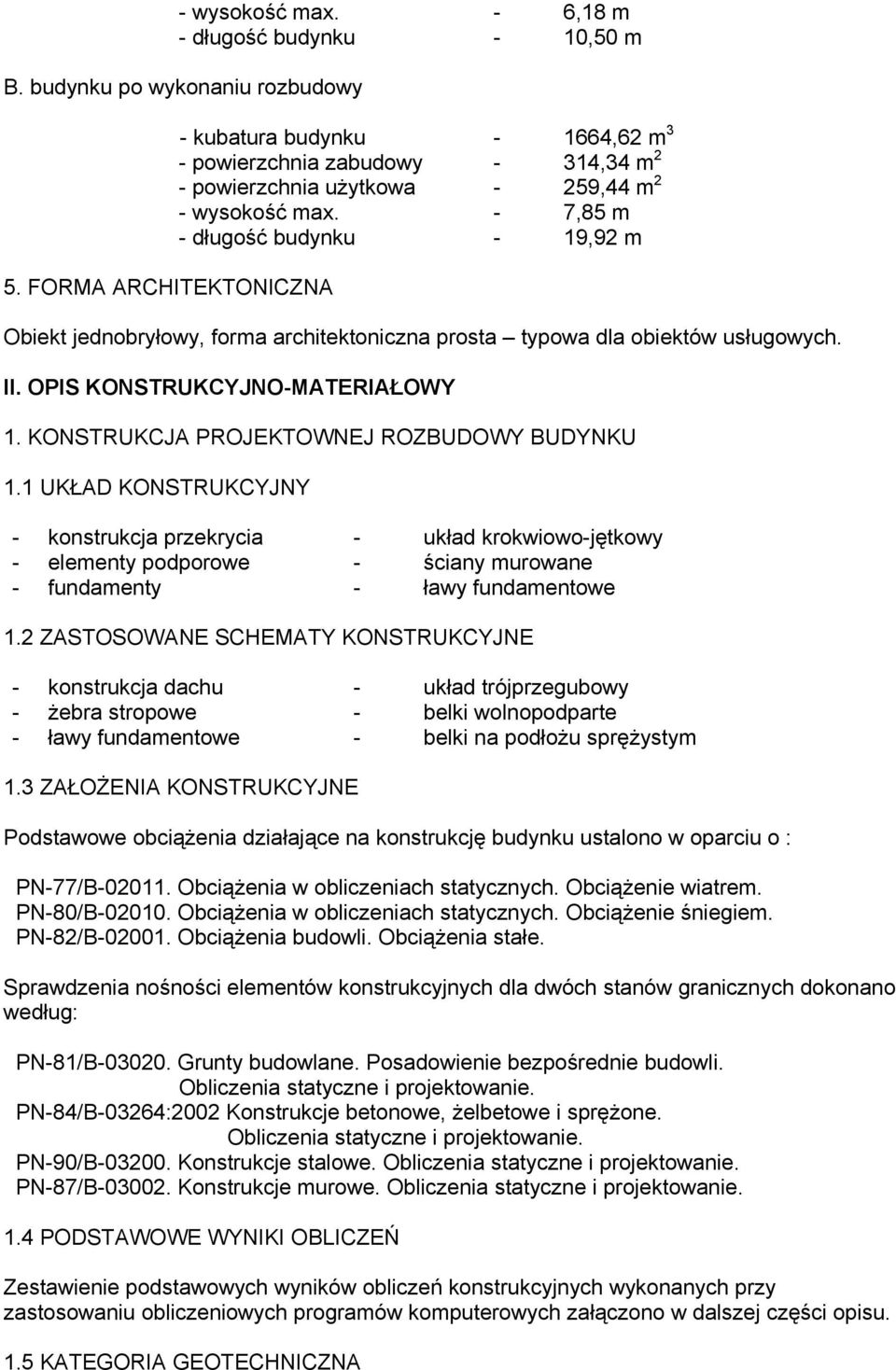 - 7,85 m - długość budynku - 19,92 m Obiekt jednobryłowy, forma architektoniczna prosta typowa dla obiektów usługowych. II. OPIS KONSTRUKCYJNO-MATERIAŁOWY 1.