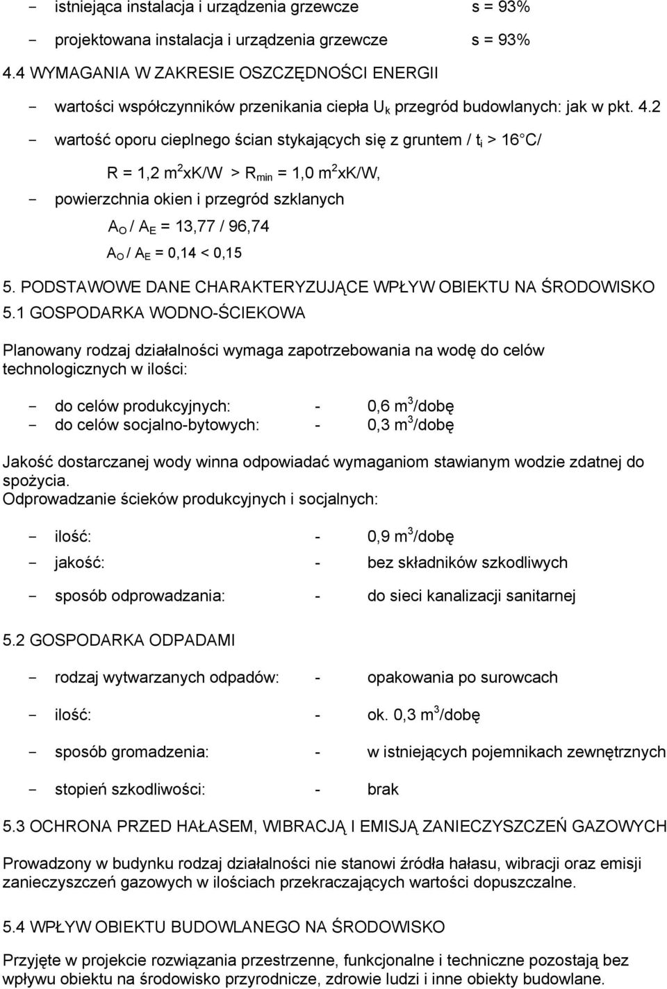 2 - wartość oporu cieplnego ścian stykających się z gruntem / t i > 16 C/ R = 1,2 m 2 xk/w > R min = 1,0 m 2 xk/w, - powierzchnia okien i przegród szklanych A O / A E = 13,77 / 96,74 A O / A E = 0,14