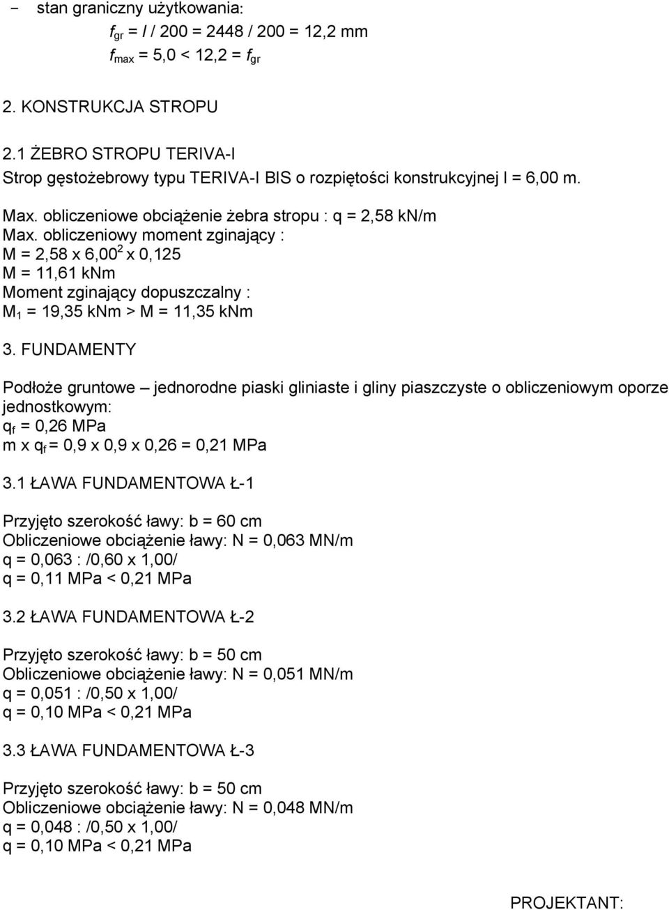 obliczeniowy moment zginający : M = 2,58 x 6,00 2 x 0,125 M = 11,61 knm Moment zginający dopuszczalny : M 1 = 19,35 knm > M = 11,35 knm 3.