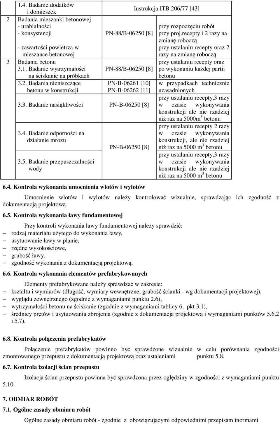 5. Badanie przepuszczalności wody PN-B-06250 [8] 6.4. Kontrola wykonania umocnienia wlotów i wylotów Instrukcja ITB 206/77 [43] przy rozpoczęciu robót przy proj.