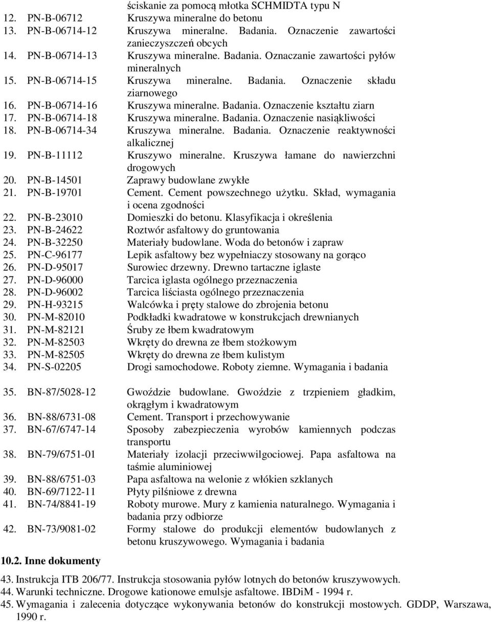 Badania. Oznaczenie kształtu ziarn 17. PN-B-06714-18 Kruszywa mineralne. Badania. Oznaczenie nasiąkliwości 18. PN-B-06714-34 Kruszywa mineralne. Badania. Oznaczenie reaktywności alkalicznej 19.