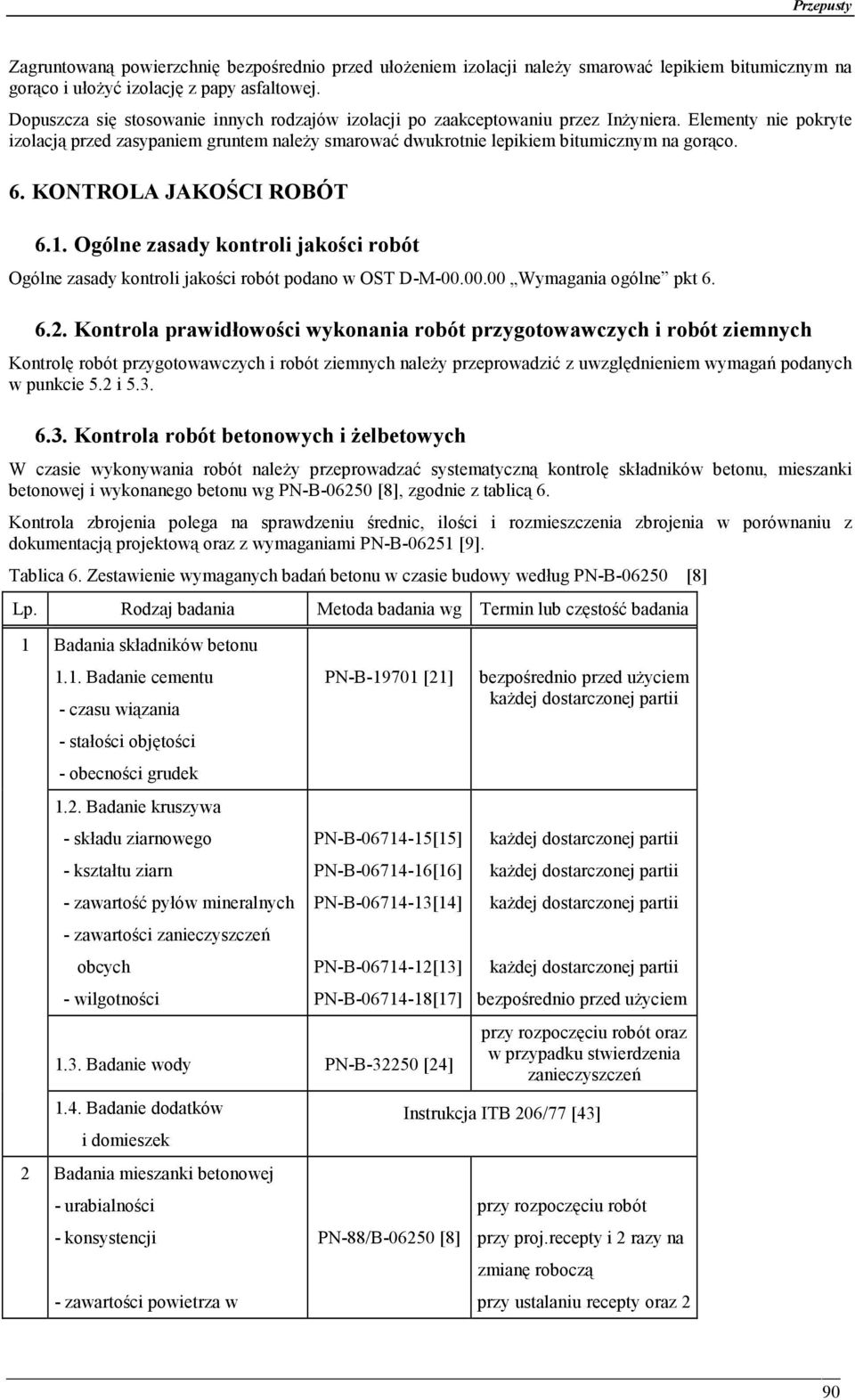 6. KONTROLA JAKOŚCI ROBÓT 6.1. Ogólne zasady kontroli jakości robót Ogólne zasady kontroli jakości robót podano w OST D-M-00.00.00 Wymagania ogólne pkt 6. 6.2.