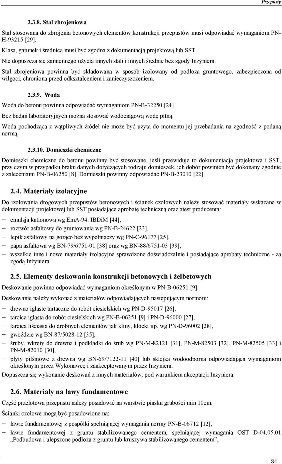 Stal zbrojeniowa powinna być składowana w sposób izolowany od podłoża gruntowego, zabezpieczona od wilgoci, chroniona przed odkształceniem i zanieczyszczeniem. 2.3.9.