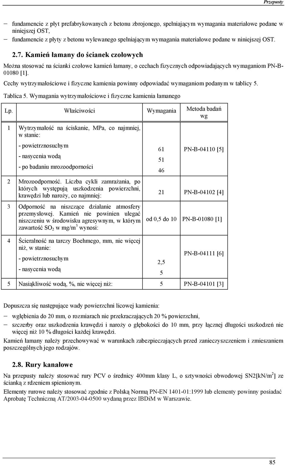 Cechy wytrzymałościowe i fizyczne kamienia powinny odpowiadać wymaganiom podanym w tablicy 5. Tablica 5. Wymagania wytrzymałościowe i fizyczne kamienia łamanego Lp.