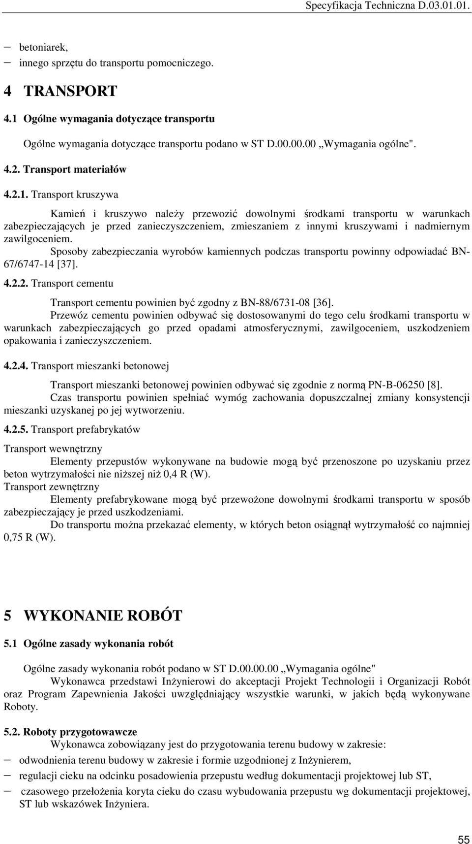 Transport kruszywa Kamień i kruszywo naleŝy przewozić dowolnymi środkami transportu w warunkach zabezpieczających je przed zanieczyszczeniem, zmieszaniem z innymi kruszywami i nadmiernym