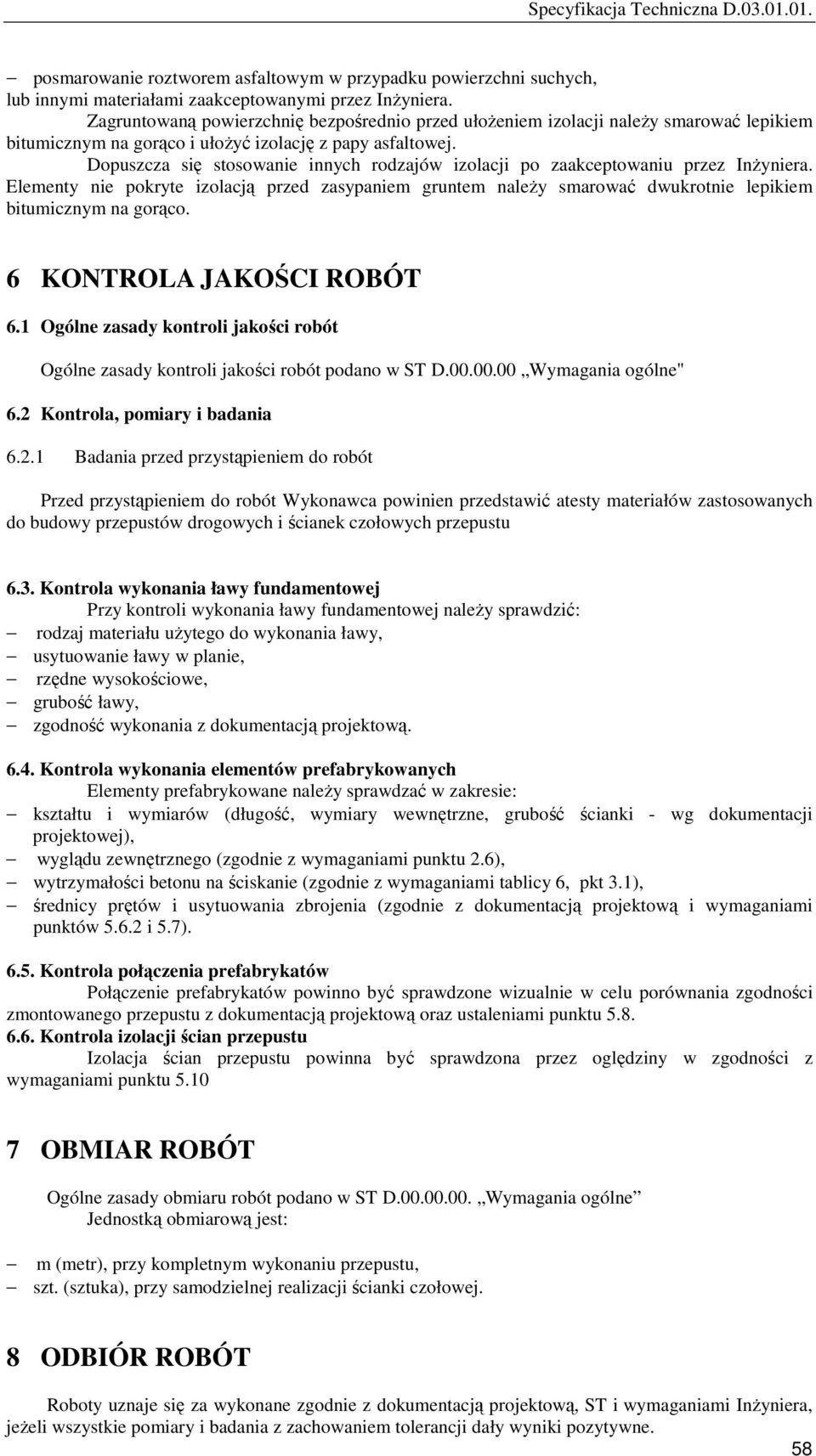 Dopuszcza się stosowanie innych rodzajów izolacji po zaakceptowaniu przez InŜyniera. Elementy nie pokryte izolacją przed zasypaniem gruntem naleŝy smarować dwukrotnie lepikiem bitumicznym na gorąco.