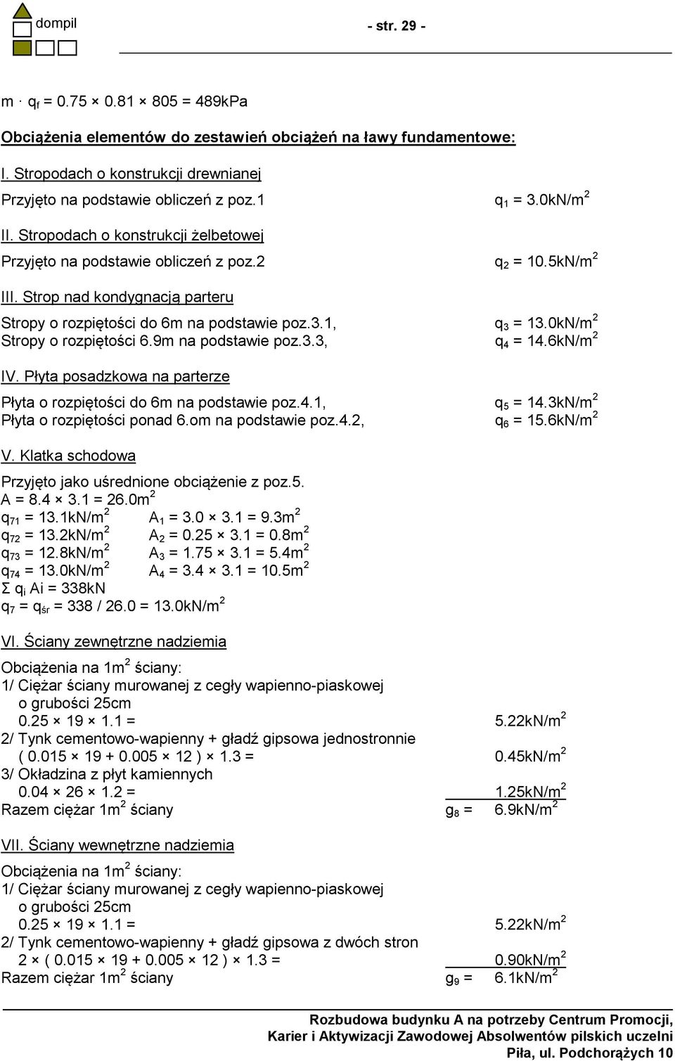 0kN/m 2 Stropy o rozpiętości 6.9m na podstawie poz.3.3, q 4 = 14.6kN/m 2 IV. Płyta posadzkowa na parterze Płyta o rozpiętości do 6m na podstawie poz.4.1, q 5 = 14.3kN/m 2 Płyta o rozpiętości ponad 6.