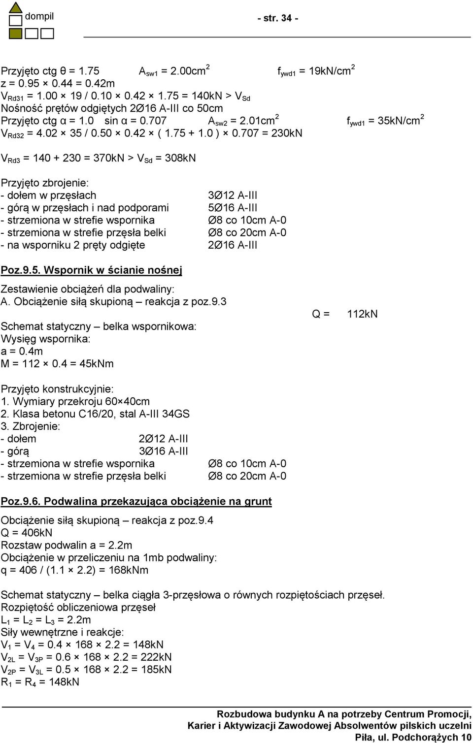 707 = 230kN V Rd3 = 140 + 230 = 370kN > V Sd = 308kN Przyjęto zbrojenie: - dołem w przęsłach 3Ø12 A-III - górą w przęsłach i nad podporami 5Ø16 A-III - strzemiona w strefie wspornika Ø8 co 10cm A-0 -