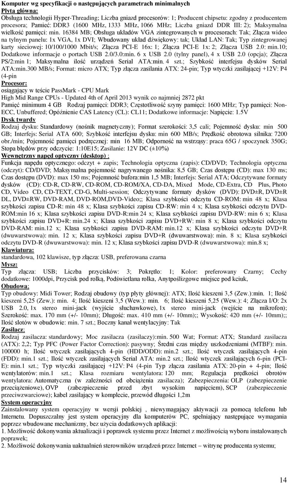 16384 MB; Obsługa układów VGA zintegrowanych w procesorach: Tak; Złącza wideo na tylnym panelu: 1x VGA, 1x DVI; Wbudowany układ dźwiękowy: tak; Układ LAN: Tak; Typ zintegrowanej karty sieciowej: