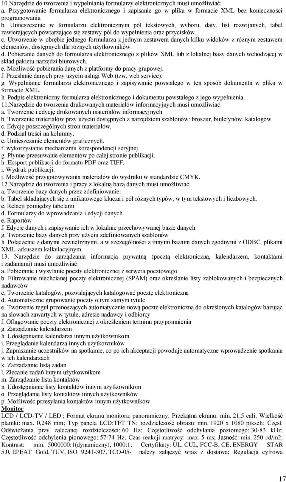 Utworzenie w obrębie jednego formularza z jednym zestawem danych kilku widoków z różnym zestawem elementów, dostępnych dla różnych użytkowników. d. Pobieranie danych do formularza elektronicznego z plików XML lub z lokalnej bazy danych wchodzącej w skład pakietu narzędzi biurowych.