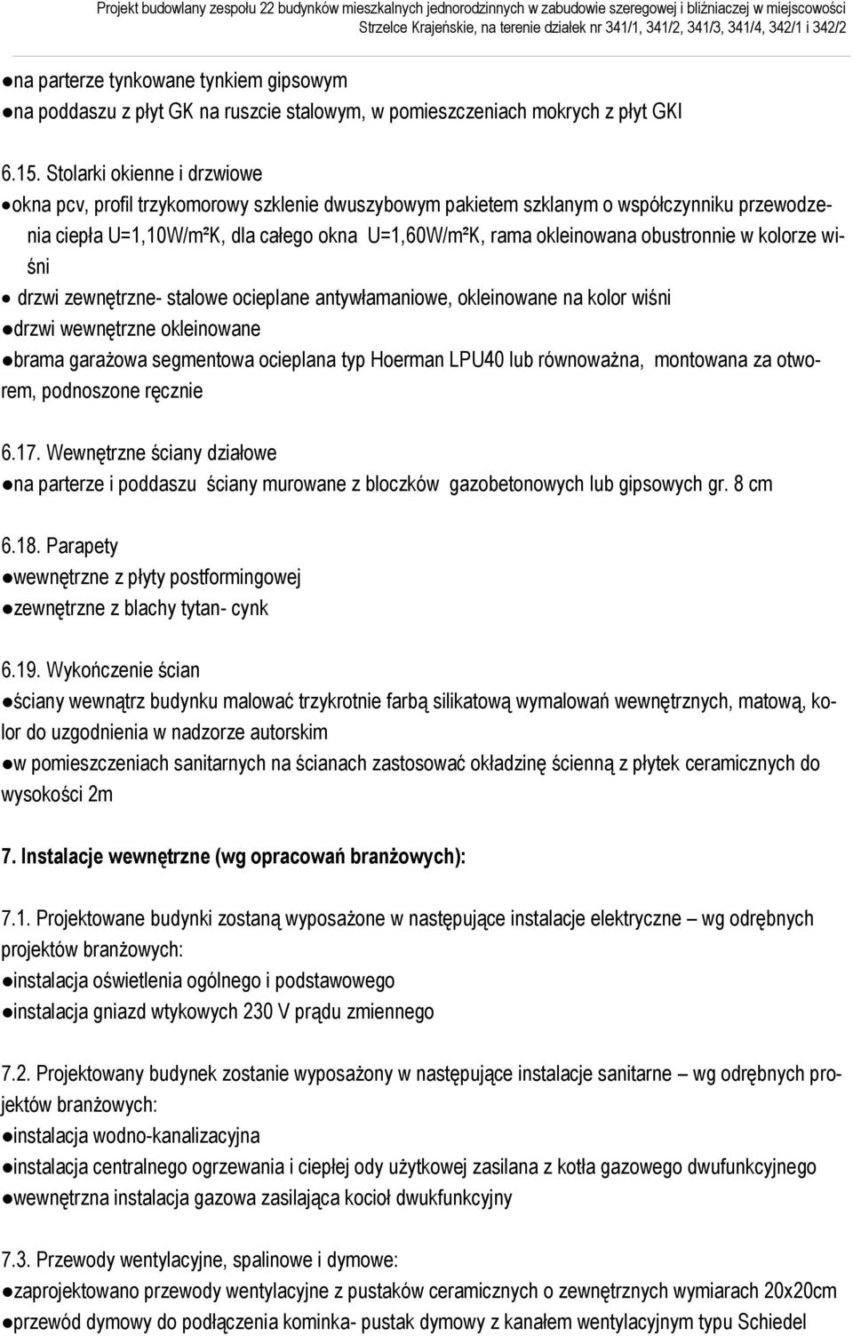 obustronnie w kolorze wiśni drzwi zewnętrzne- stalowe ocieplane antywłamaniowe, okleinowane na kolor wiśni drzwi wewnętrzne okleinowane brama garażowa segmentowa ocieplana typ Hoerman LPU40 lub