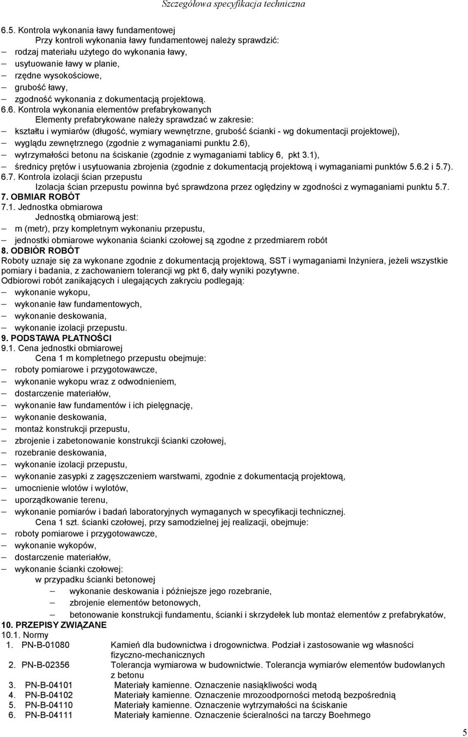 6. Kontrola wykonania elementów prefabrykowanych Elementy prefabrykowane należy sprawdzać w zakresie: kształtu i wymiarów (długość, wymiary wewnętrzne, grubość ścianki - wg dokumentacji projektowej),