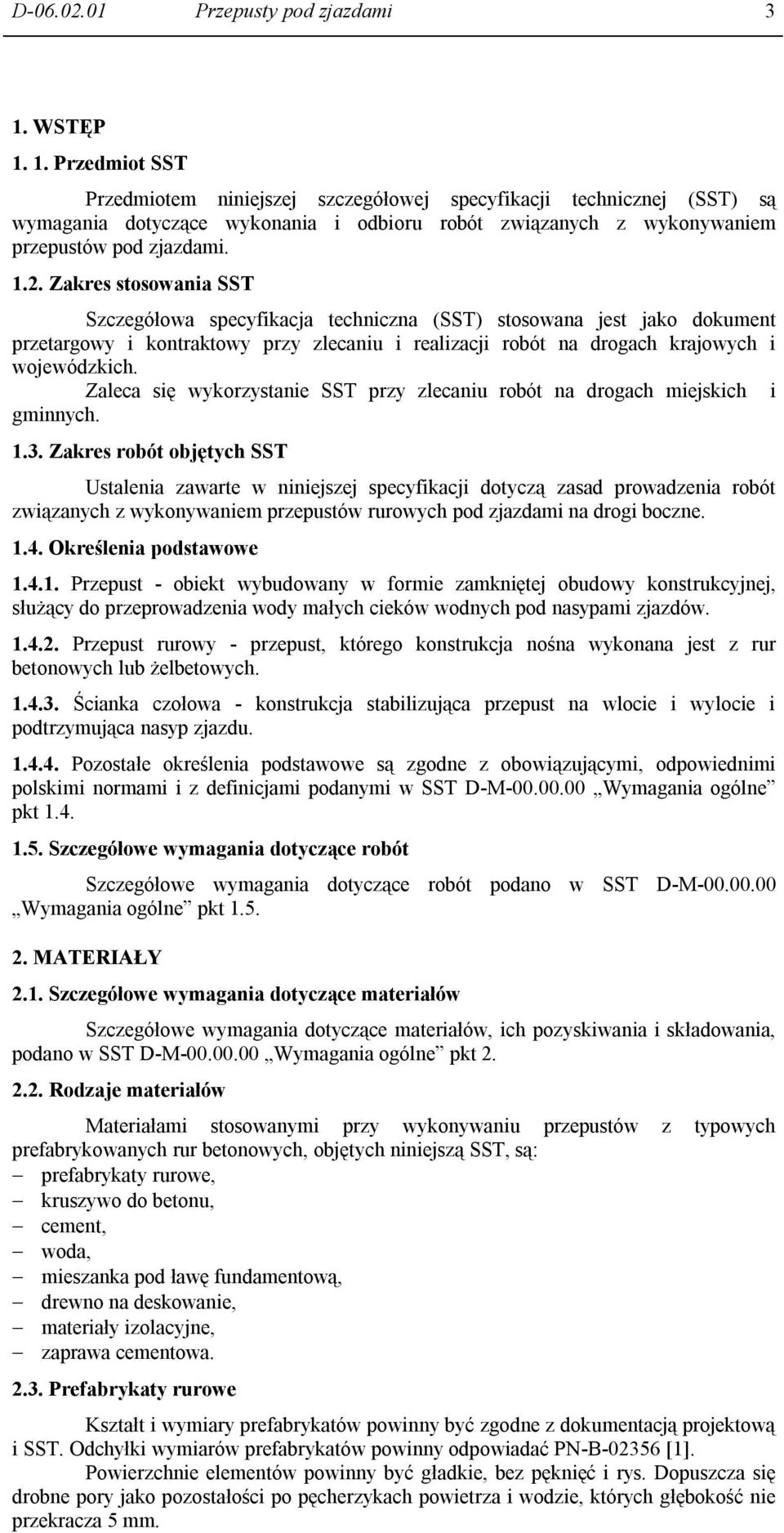 Zakres stosowania SST Szczegółowa specyfikacja techniczna (SST) stosowana jest jako dokument przetargowy i kontraktowy przy zlecaniu i realizacji robót na drogach krajowych i wojewódzkich.