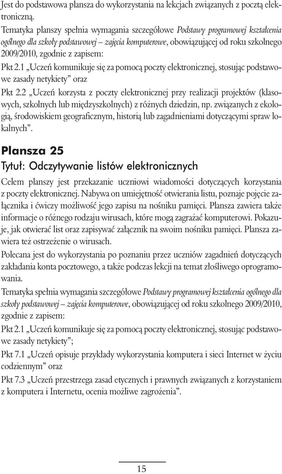 2 Uczeƒ korzysta z poczty elektronicznej przy realizacji projektów (klasowych, szkolnych lub mi dzyszkolnych) z ró nych dziedzin, np.