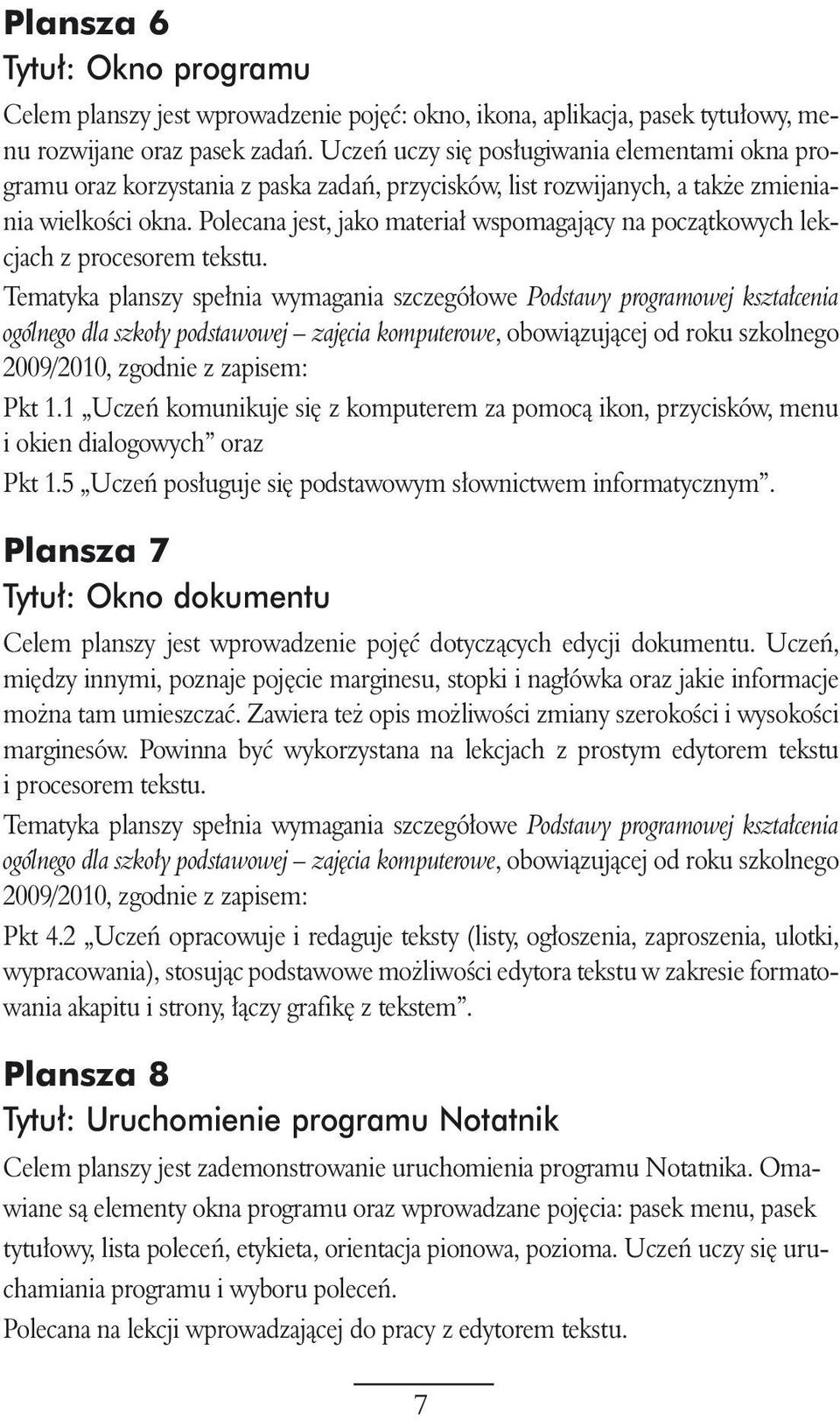 Polecana jest, jako materia wspomagajàcy na poczàtkowych lekcjach z procesorem tekstu. 2009/2010, Pkt 1.