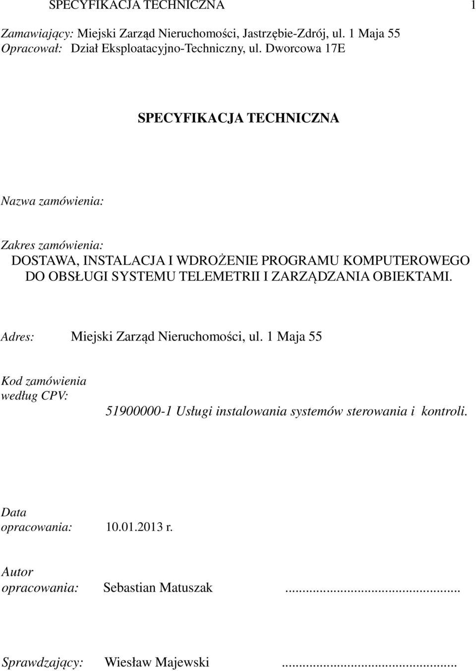 Dworcowa 17E SPECYFIKACJA TECHNICZNA Nazwa zamówienia: Zakres zamówienia: DOSTAWA, INSTALACJA I WDROŻENIE PROGRAMU KOMPUTEROWEGO DO OBSŁUGI