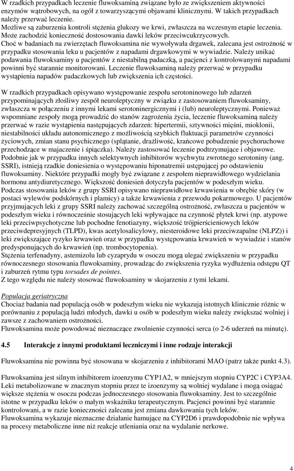 Choć w badaniach na zwierzętach fluwoksamina nie wywoływała drgawek, zalecana jest ostrożność w przypadku stosowania leku u pacjentów z napadami drgawkowymi w wywiadzie.