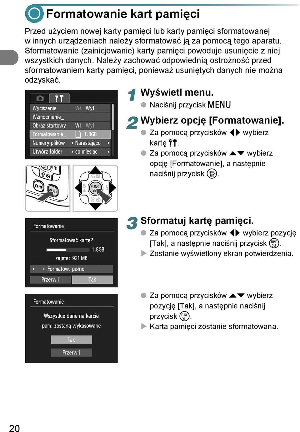 Należy zachować odpowiednią ostrożność przed sformatowaniem karty pamięci, ponieważ usuniętych danych nie można odzyskać. Wyświetl menu. 1 2 Naciśnij przycisk n Wybierz opcję [Formatowanie].