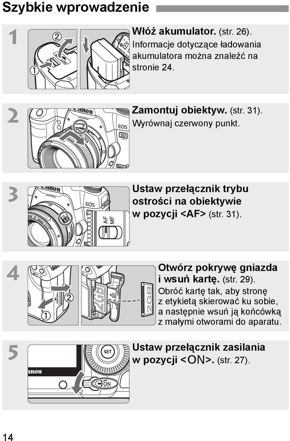 Wyrównaj czerwony punkt. 3 Ustaw przełącznik trybu ostrości na obiektywie w pozycji <AF> (str. 31).