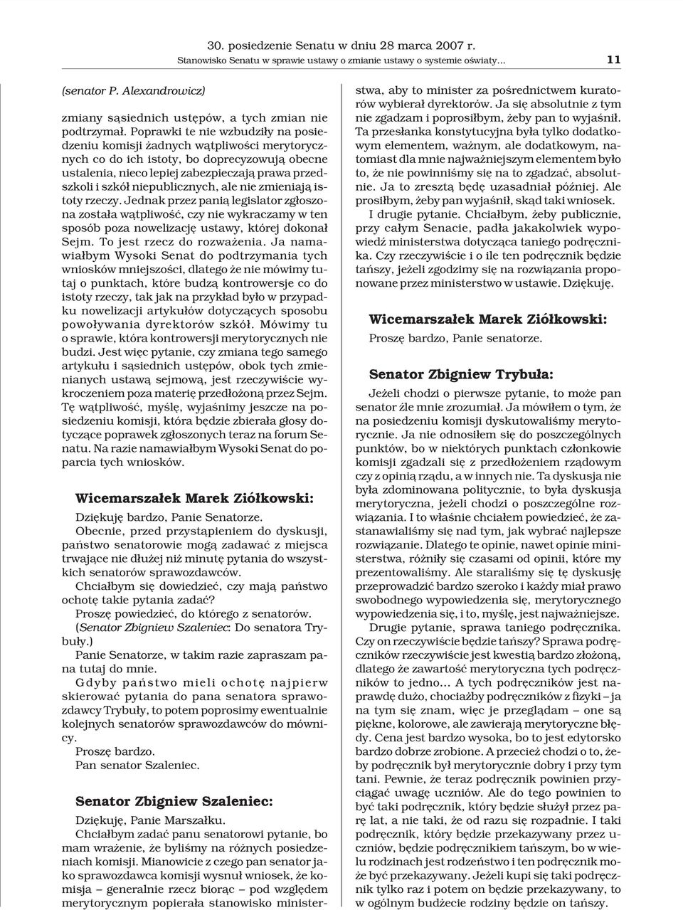 Poprawki te nie wzbudzi³y na posiedzeniu komisji adnych w¹tpliwoœci merytorycznych co do ich istoty, bo doprecyzowuj¹ obecne ustalenia, nieco lepiej zabezpieczaj¹ prawa przedszkoli i szkó³