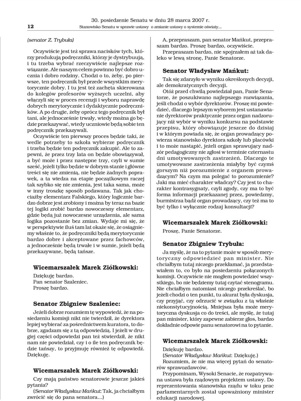 Ale naszym celem powinno byæ dobro u- cznia i dobro rodziny. Chodzi o to, eby, po pierwsze, ten podrêcznik by³ przede wszystkim merytorycznie dobry.