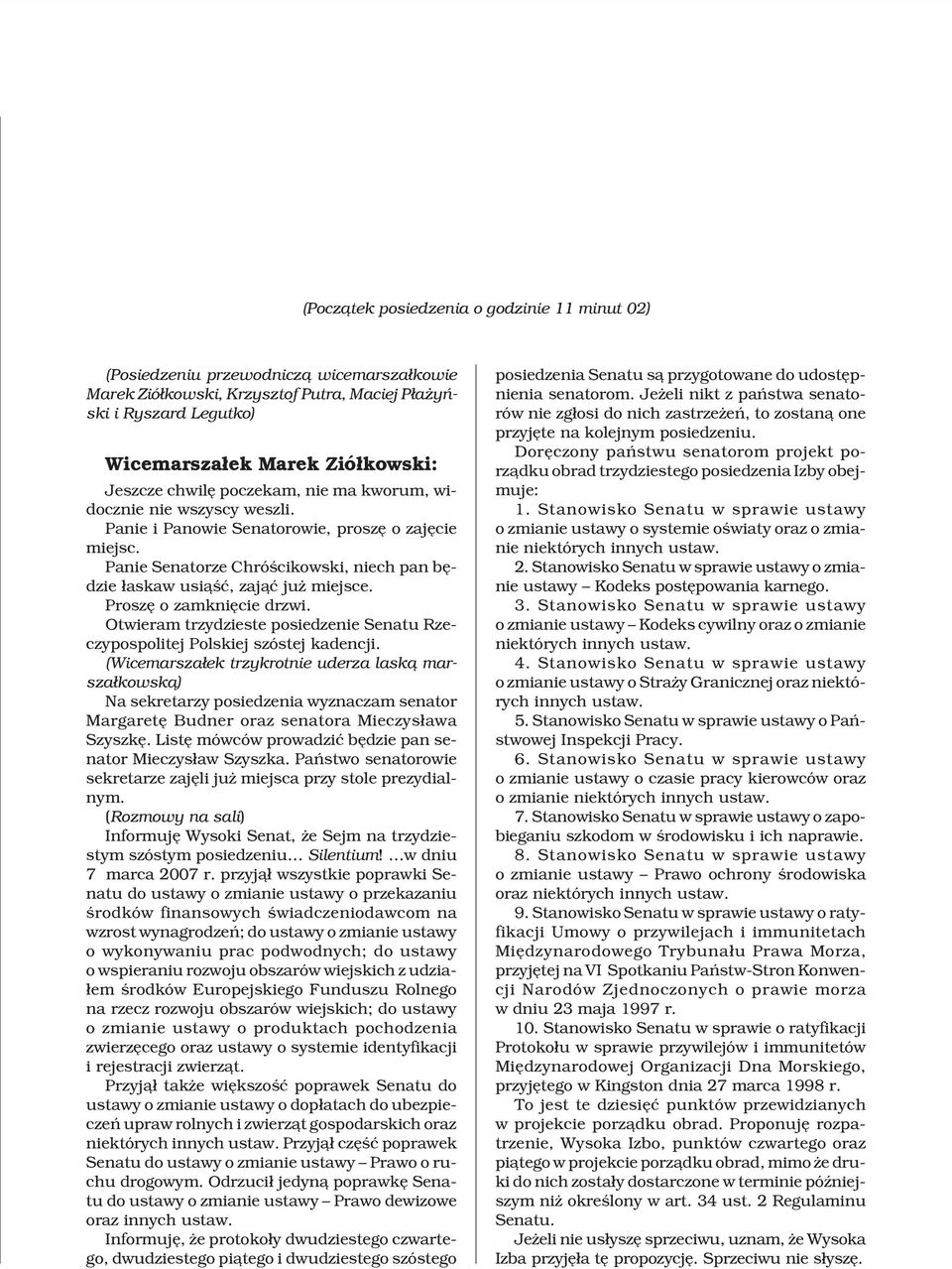 Proszê o zamkniêcie drzwi. Otwieram trzydzieste posiedzenie Senatu Rzeczypospolitej Polskiej szóstej kadencji.