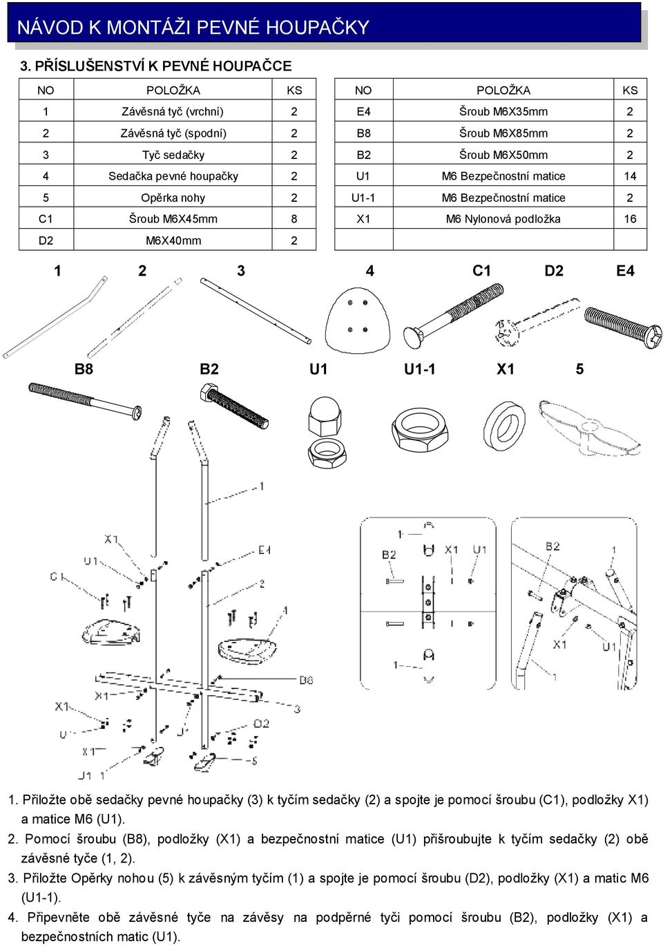 houpačky 2 U1 M6 Bezpečnostní matice 14 5 Opěrka nohy 2 U1-1 M6 Bezpečnostní matice 2 C1 Šroub M6X45mm 8 X1 M6 Nylonová podložka 16 D2 M6X40mm 2 1 2 3 4 C1 D2 E4 B8 B2 U1 U1-1 X1 5 1.