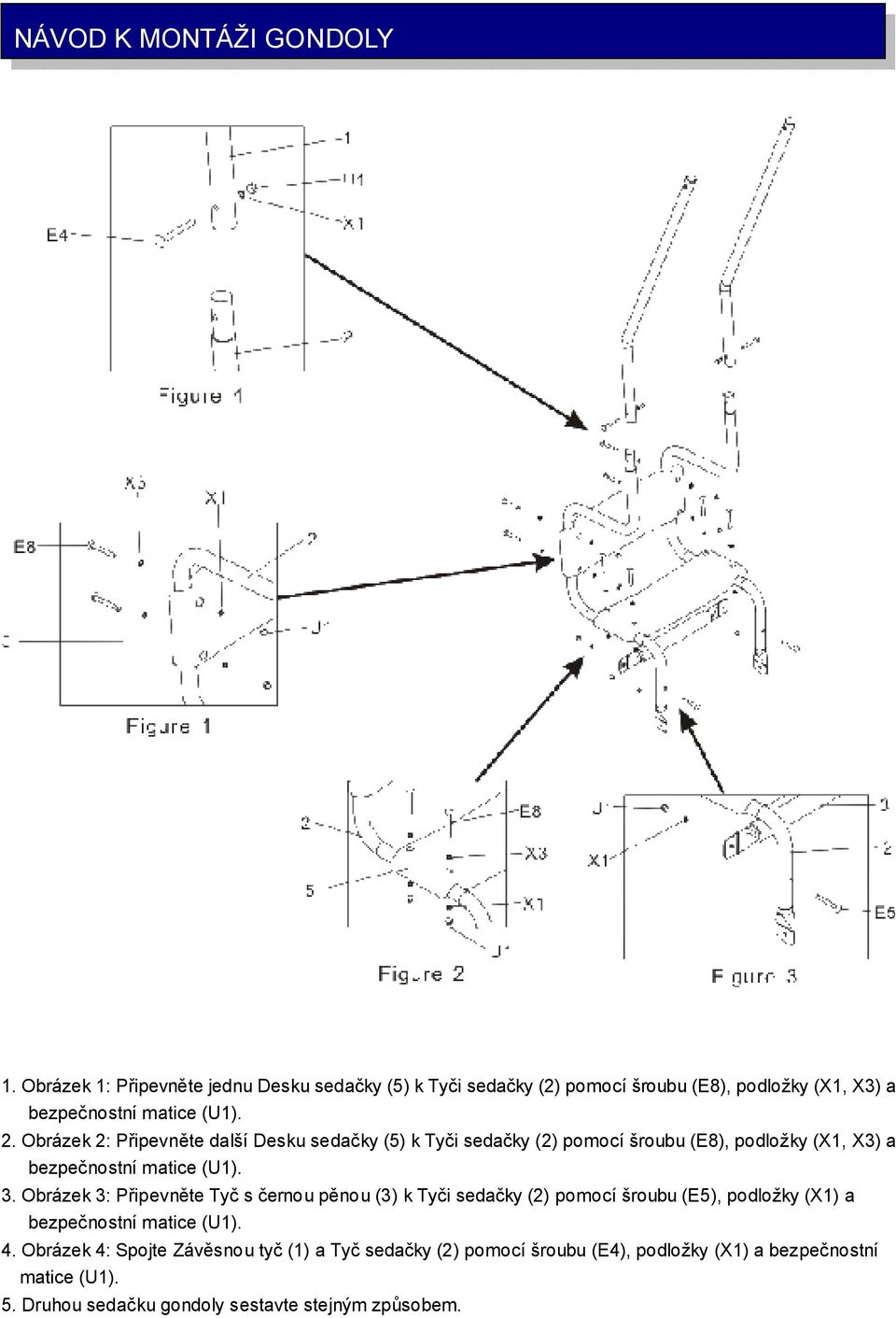 Obrázek 2: Připevněte další Desku sedačky (5) k Tyči sedačky (2) pomocí šroubu (E8), podložky (X1, X3) a bezpečnostní matice (U1). 3.